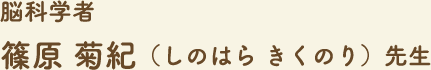 脳科学者　篠原 菊紀	きくのり）先生