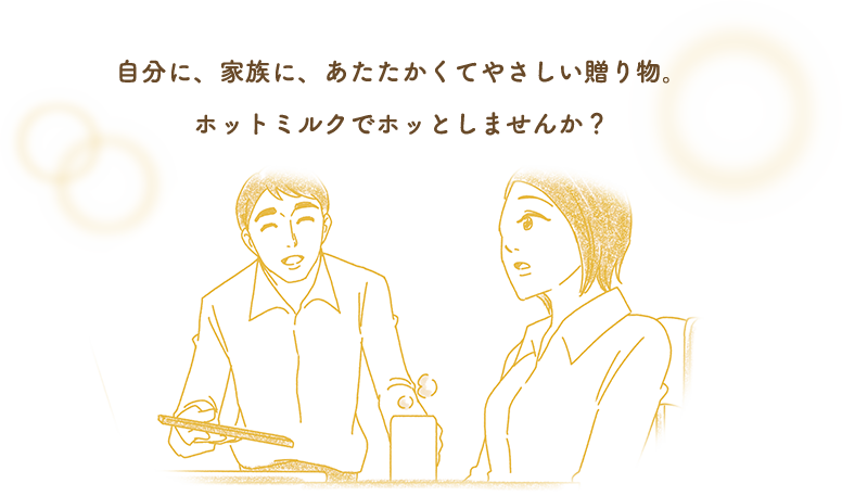 自分に、家族に、あたたかくてやさしい贈り物。ホットミルクでホッとしませんか？
