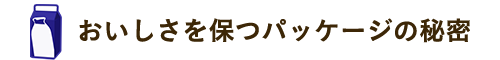 おいしさを保つパッケージの秘密